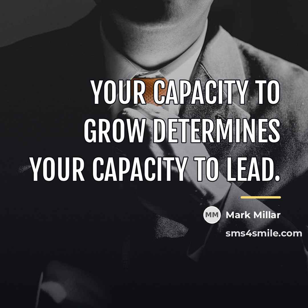 “Your capacity to grow determines your capacity to lead.…” quote by Mark Millar