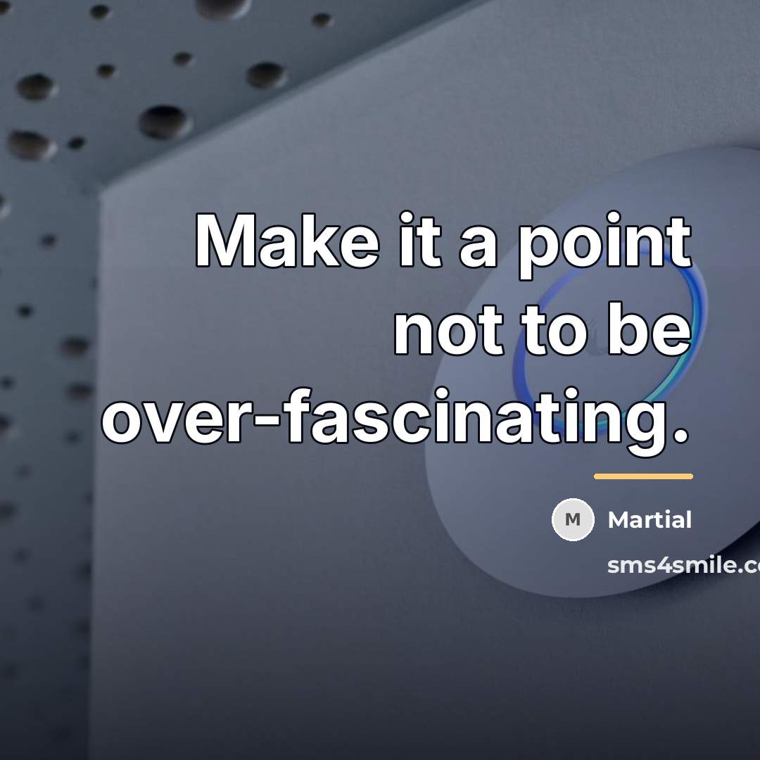 “Make it a point not to be over-fascinating.…” quote by Martial