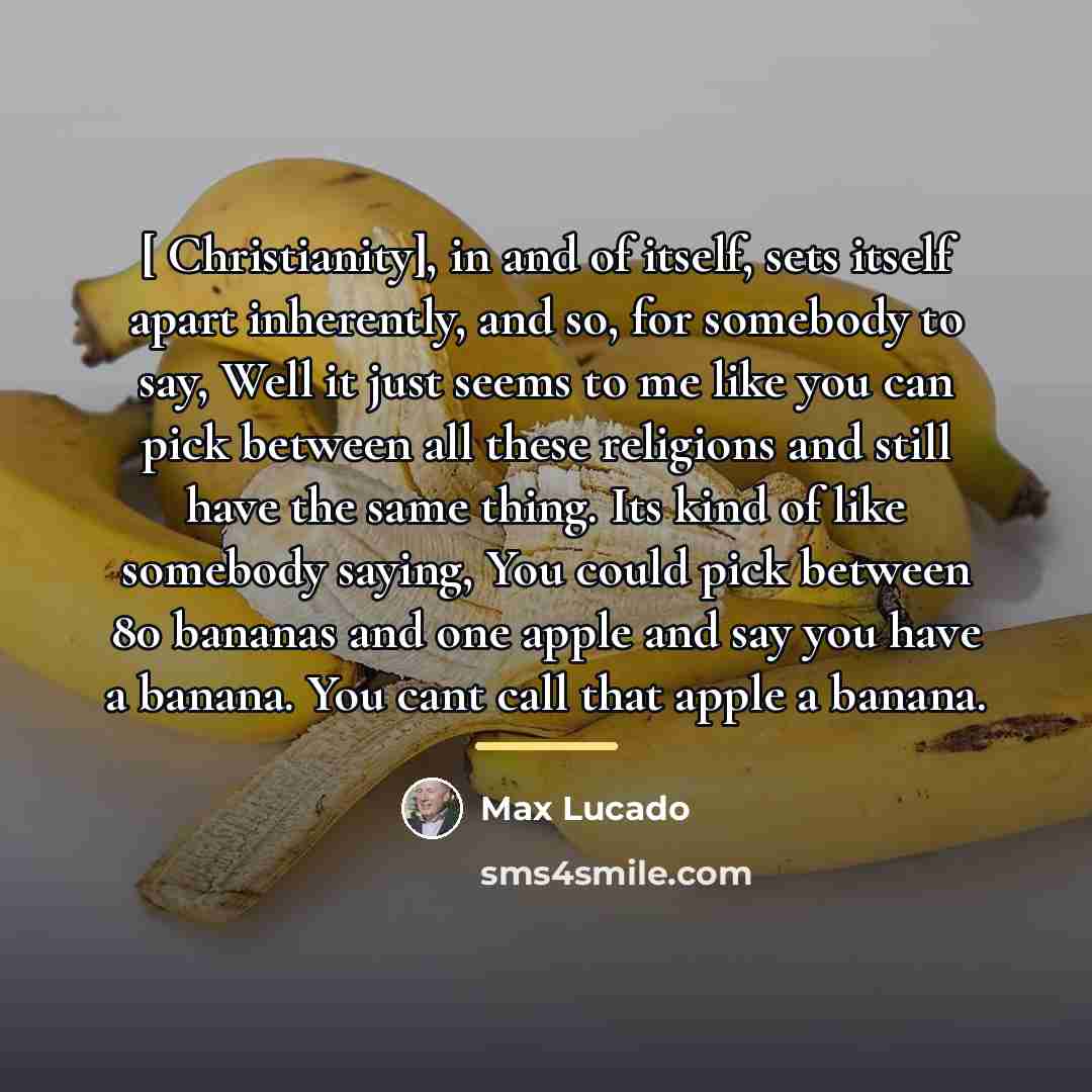 “[ Christianity], in and of itself, sets itself apart inherently,…” quote by Max Lucado