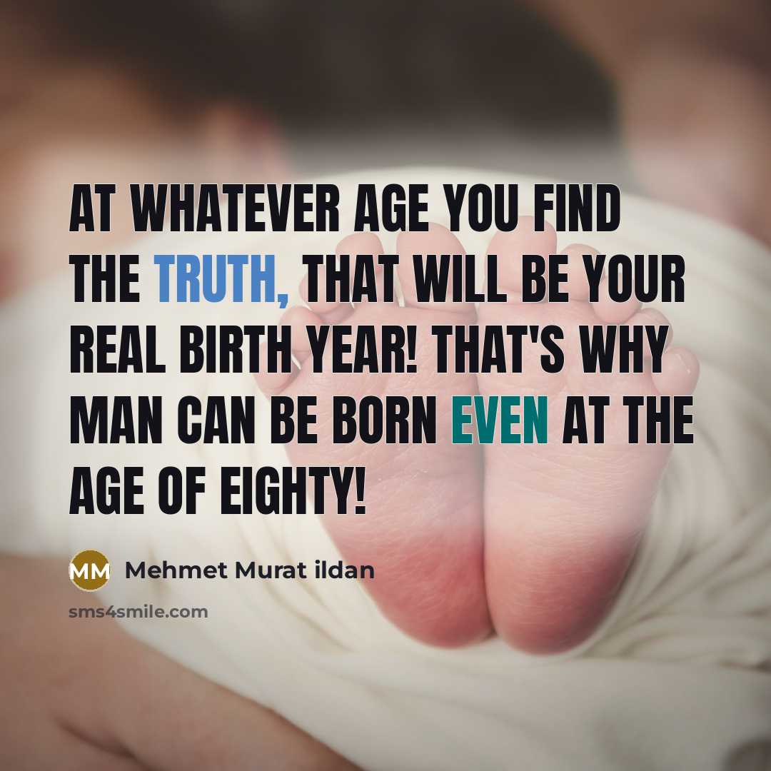 “At whatever age you find the truth, that will be…” quote by Mehmet Murat Ildan