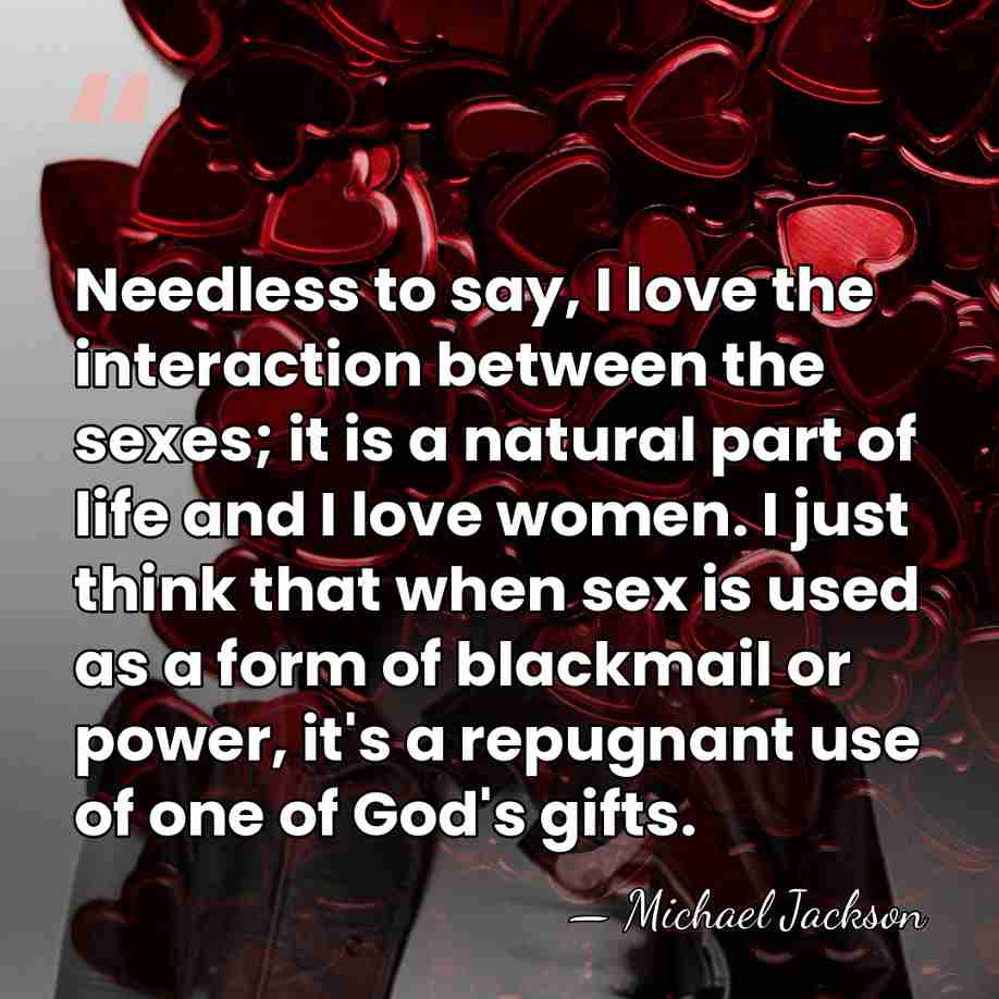 Needless to say, I love the interaction between the sexes; it is&hellip; - Michael Jackson