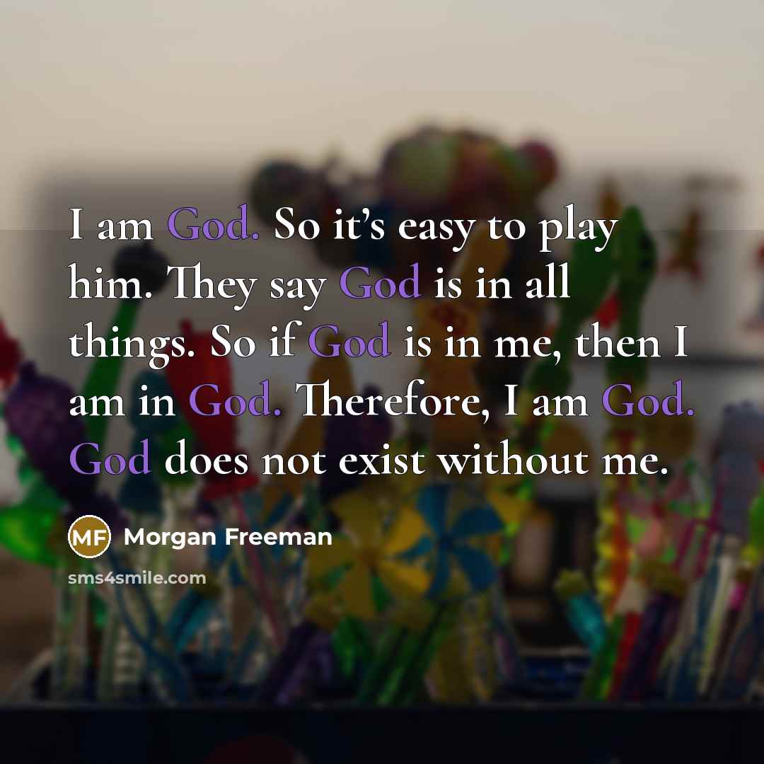 “I am God. So it’s easy to play him. They…” quote by Morgan Freeman