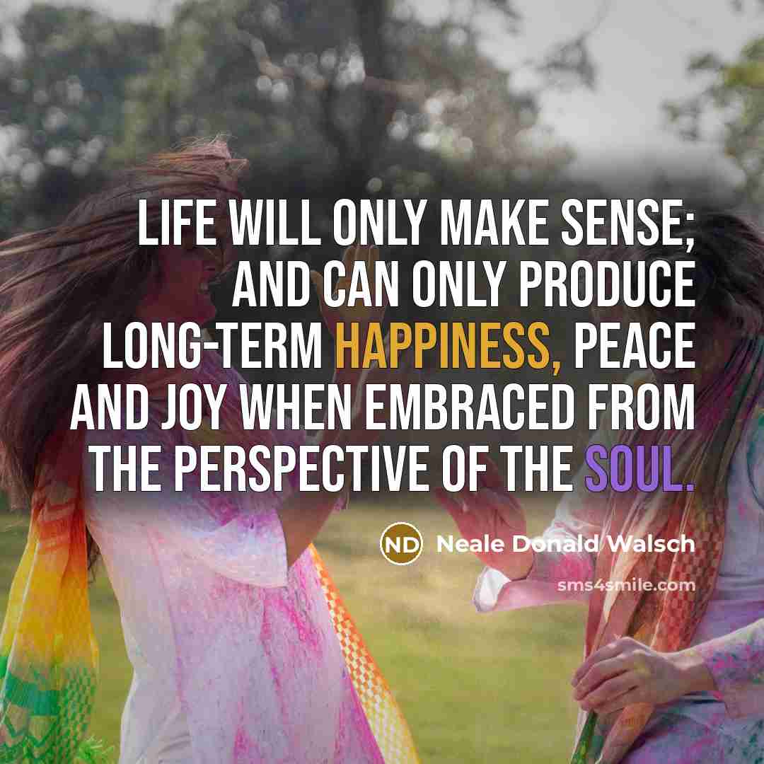 “Life will only make sense; and can only produce long-term…” quote by Neale Donald Walsch