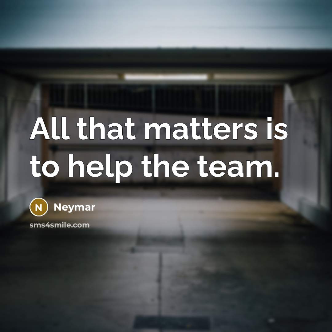 “All that matters is to help the team.” quote by Neymar