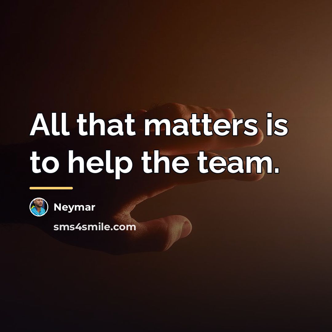 “All that matters is to help the team.…” quote by Neymar