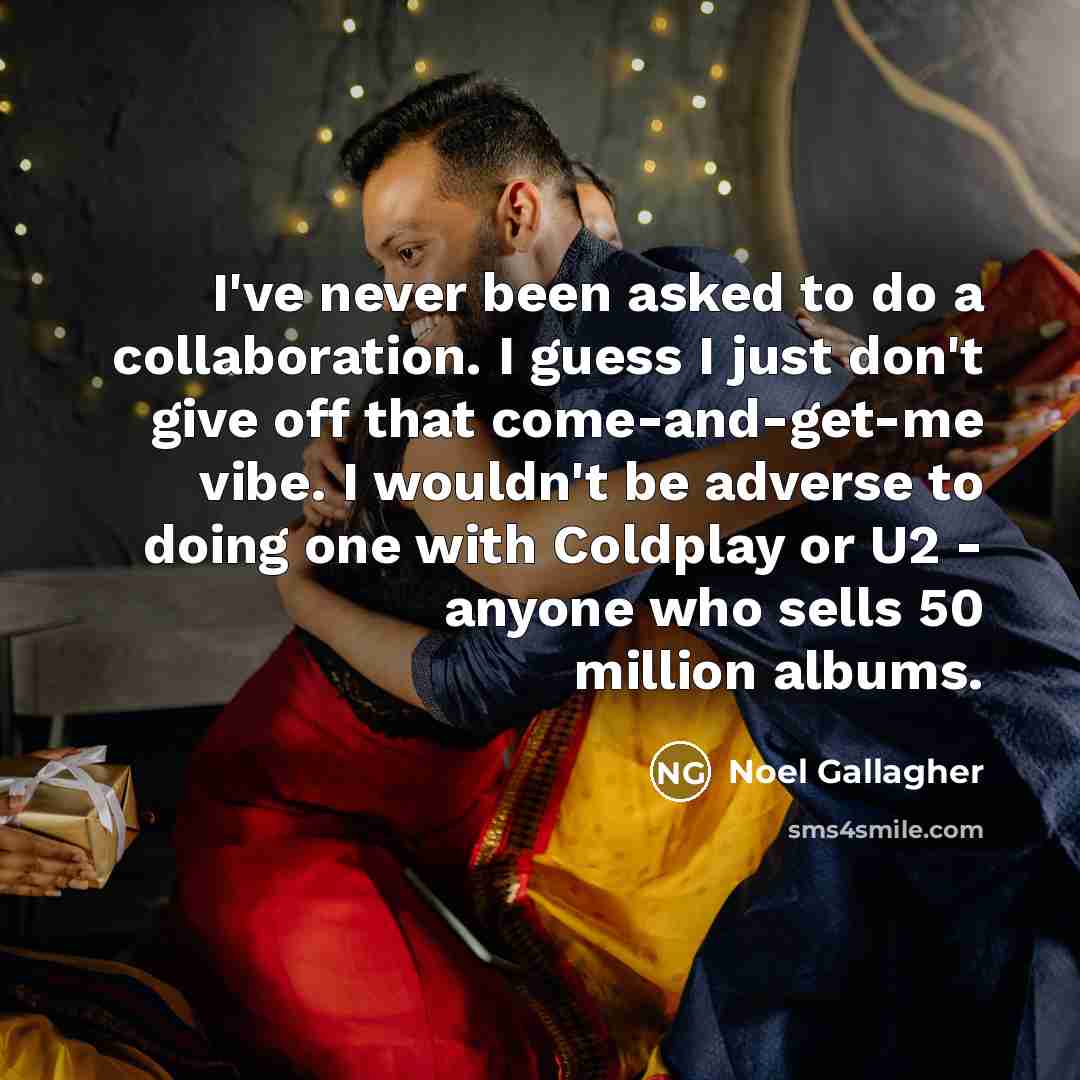 “I've never been asked to do a collaboration. I guess…” quote by Noel Gallagher