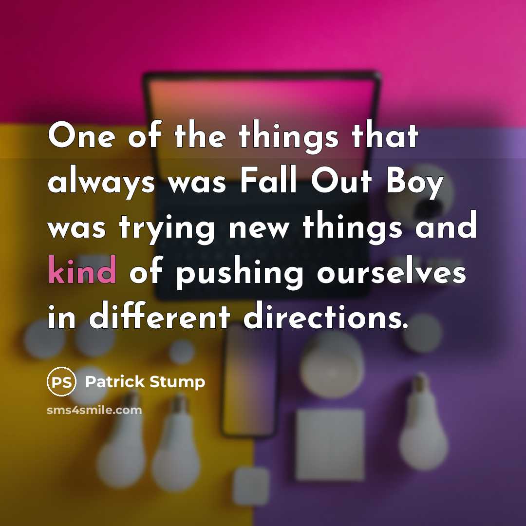 “One of the things that always was Fall Out Boy…” quote by Patrick Stump