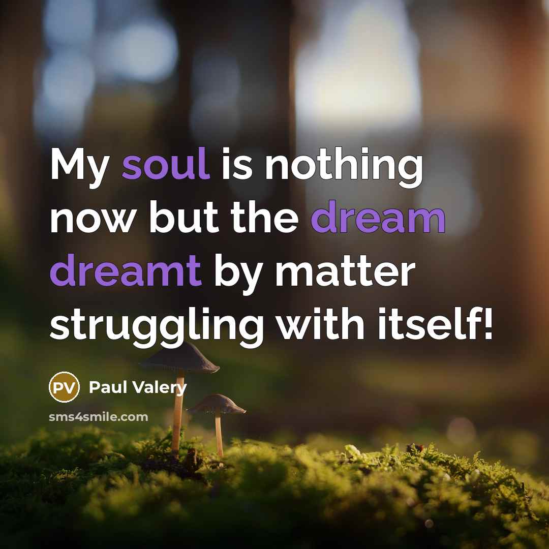 “My soul is nothing now but the dream dreamt by…” quote by Paul Valery