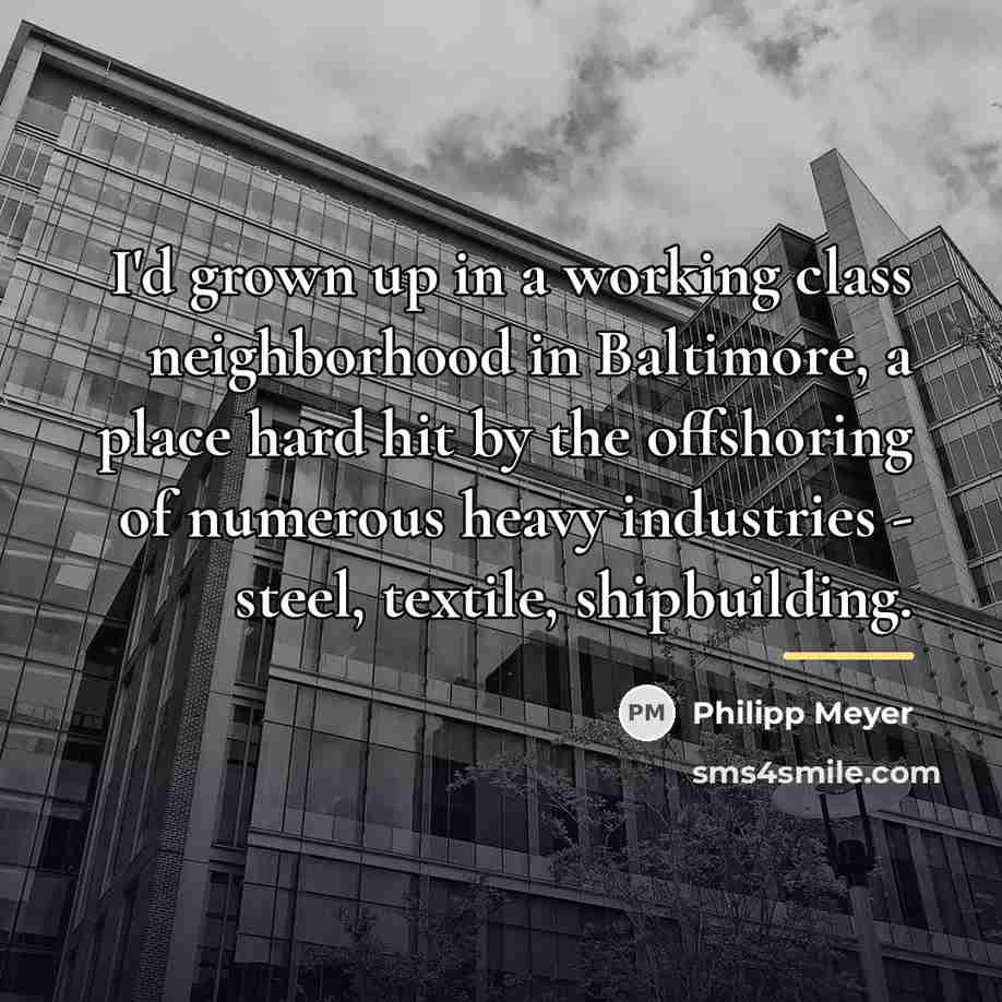 “I'd grown up in a working class neighborhood in Baltimore,…” quote by Philipp Meyer