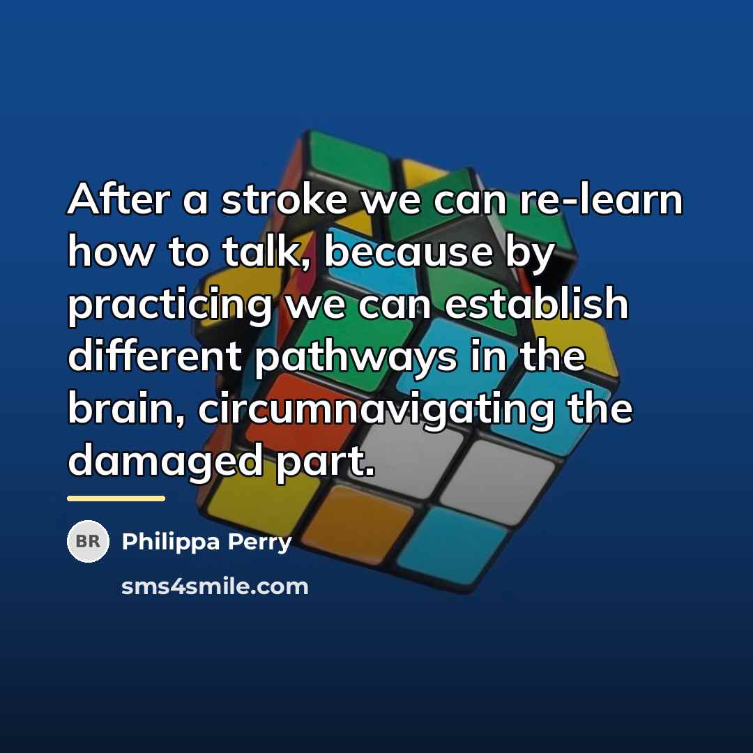 “After a stroke we can re-learn how to talk, because…” quote by Philippa Perry