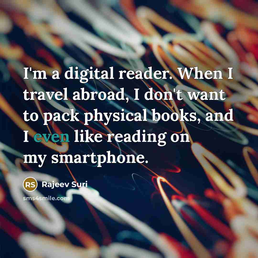 “I'm a digital reader. When I travel abroad, I don't…” quote by Rajeev Suri