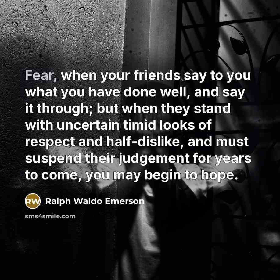“Fear, when your friends say to you what you have…” quote by Ralph Waldo Emerson
