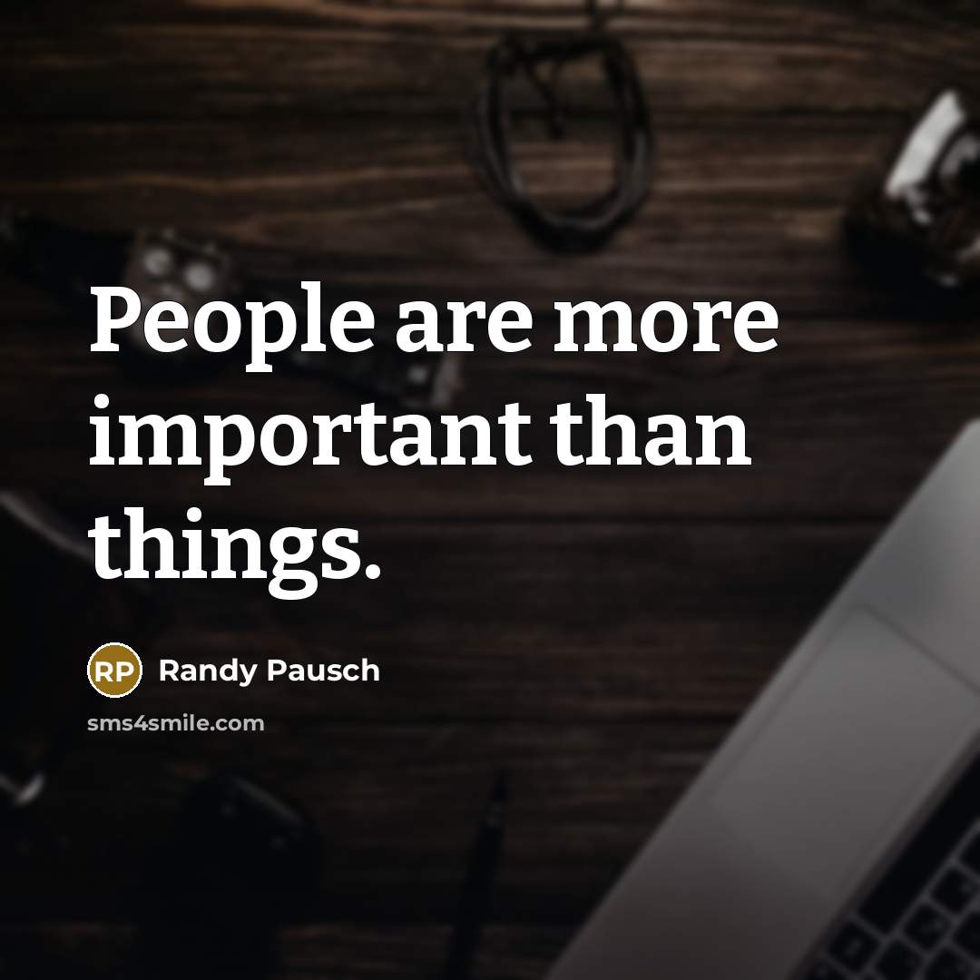 “People are more important than things.…” quote by Randy Pausch