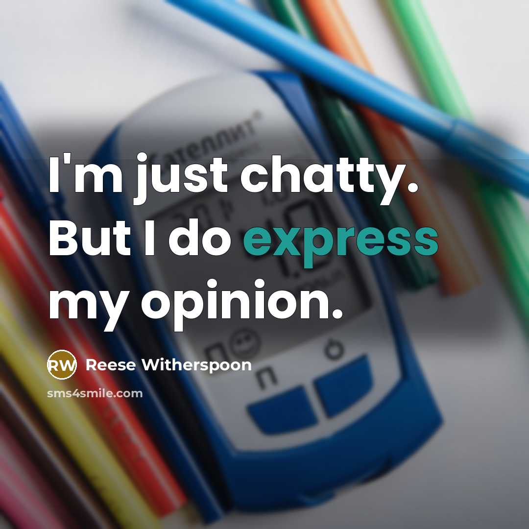 “I'm just chatty. But I do express my opinion.…” quote by Reese Witherspoon