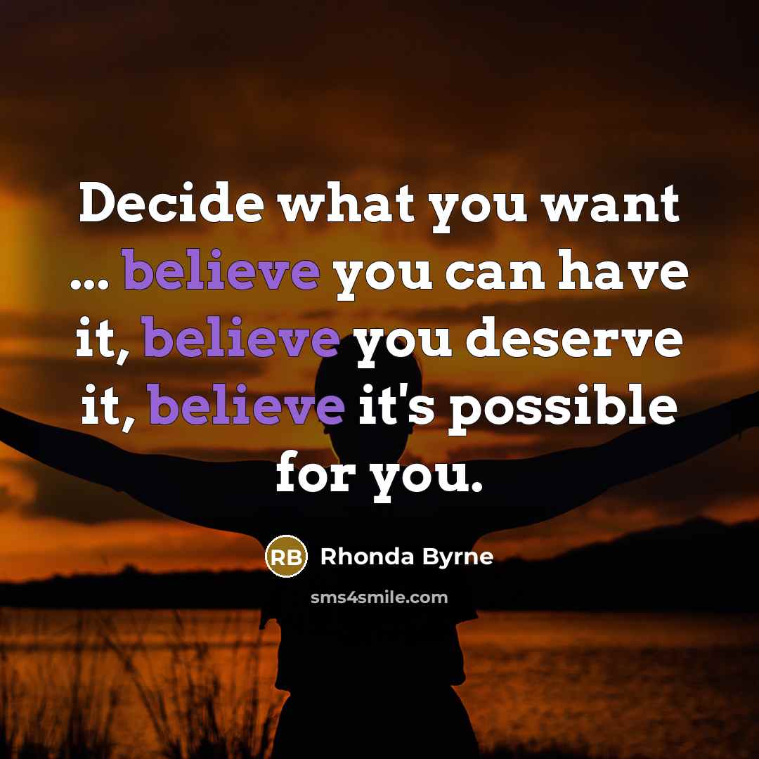“Decide what you want ... believe you can have it,…” quote by Rhonda Byrne