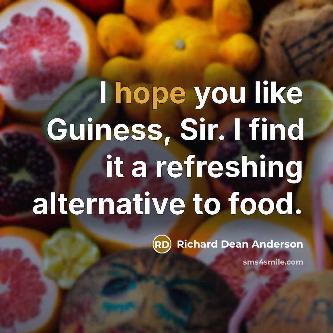 “I hope you like Guiness, Sir. I find it a…” quote by Richard Dean Anderson