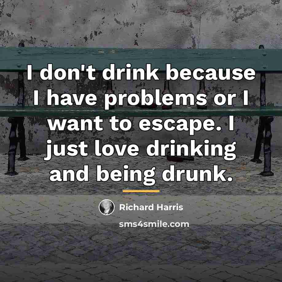 “I don't drink because I have problems or I want…” quote by Richard Harris