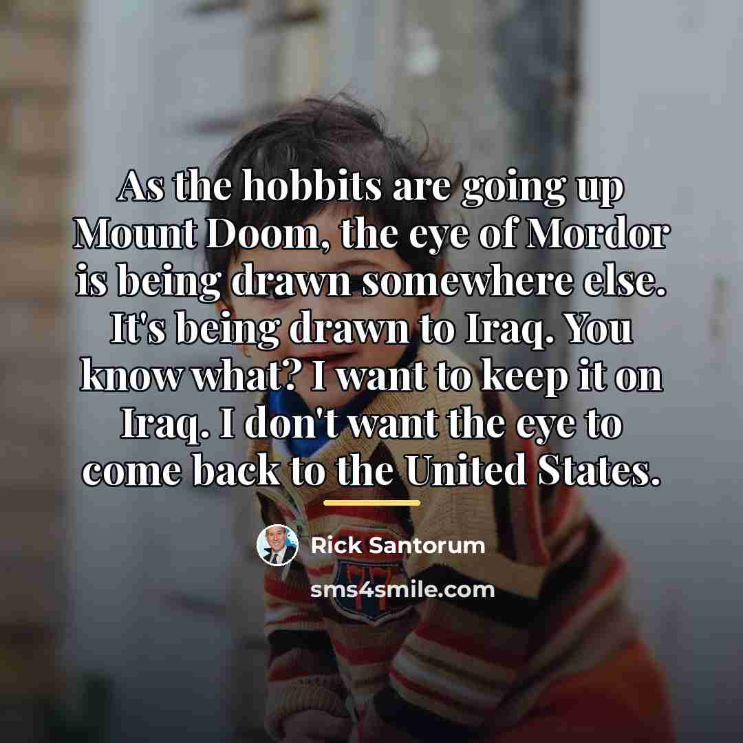 “As the hobbits are going up Mount Doom, the eye…” quote by Rick Santorum