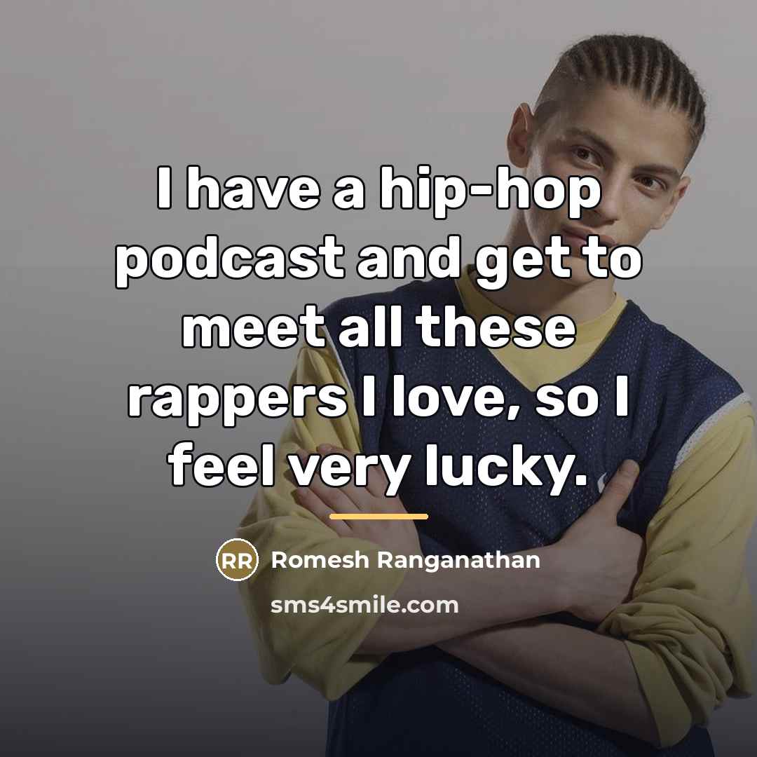 “I have a hip-hop podcast and get to meet all…” quote by Romesh Ranganathan