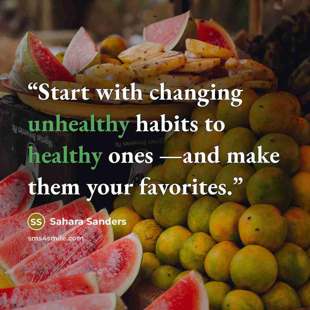 “Start with changing unhealthy habits to healthy ones —and make them your favorites.” quote by Sahara Sanders