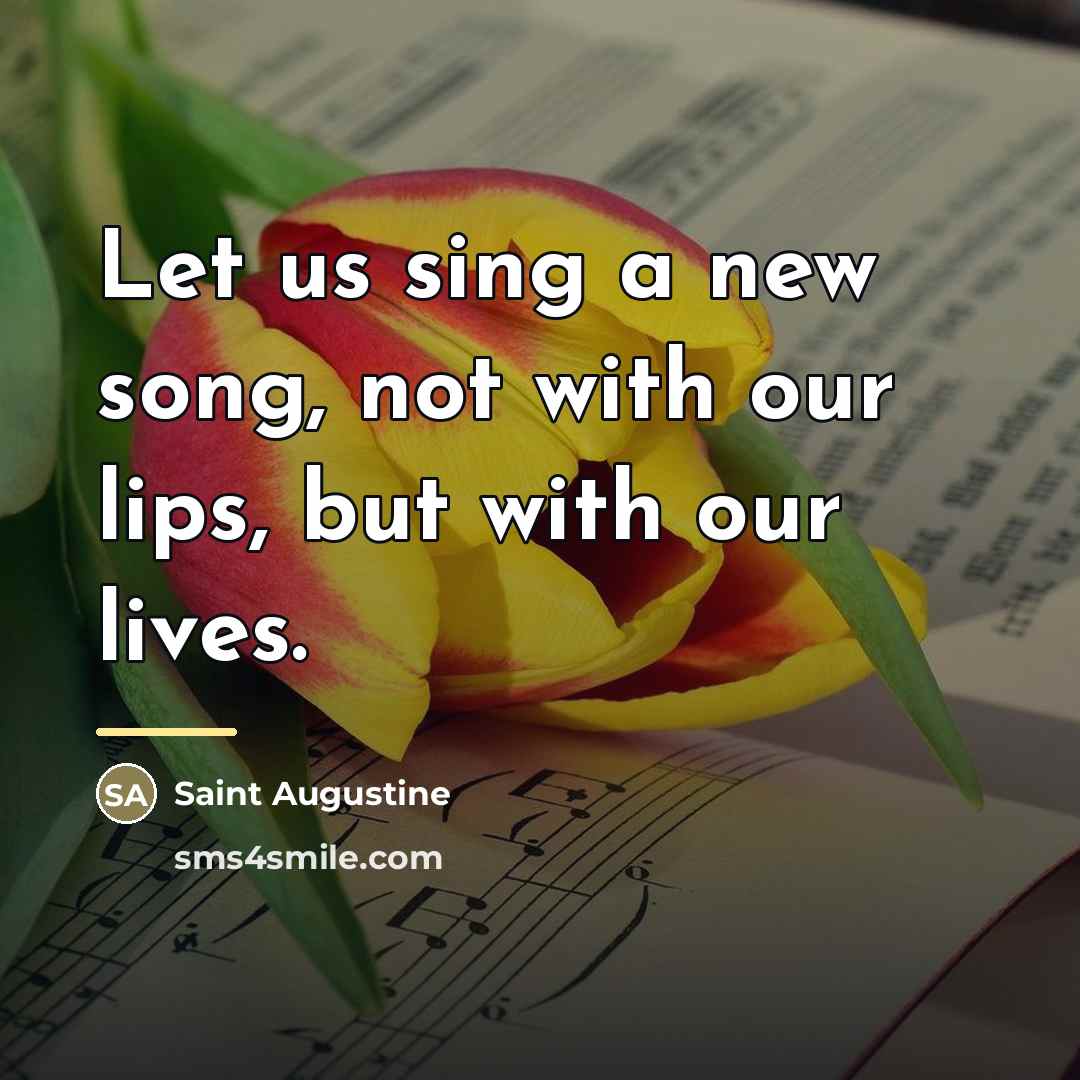 “Let us sing a new song, not with our lips,…” quote by Saint Augustine