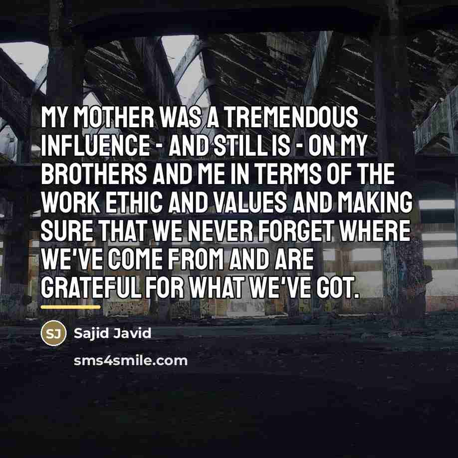“My mother was a tremendous influence - and still is…” quote by Sajid Javid