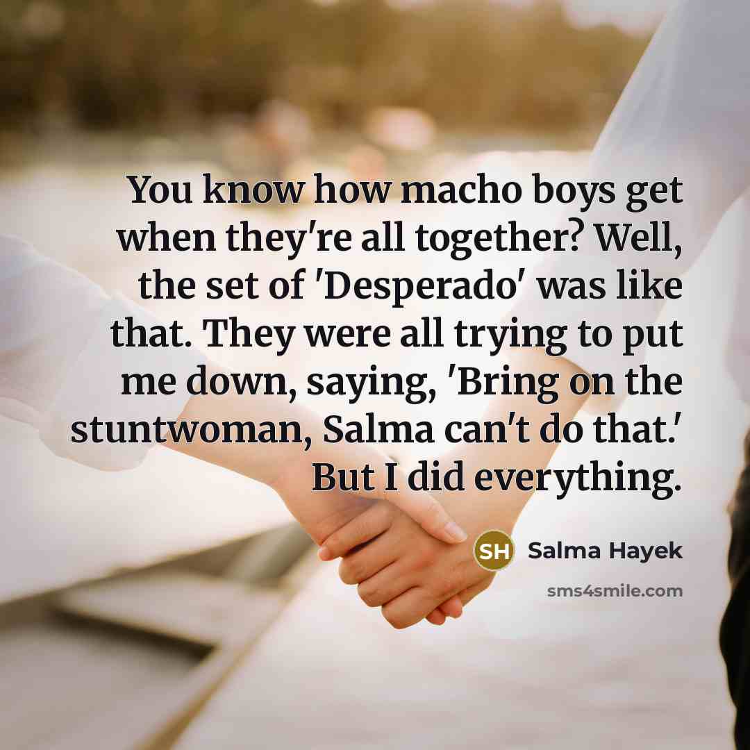 “You know how macho boys get when they're all together?…” quote by Salma Hayek