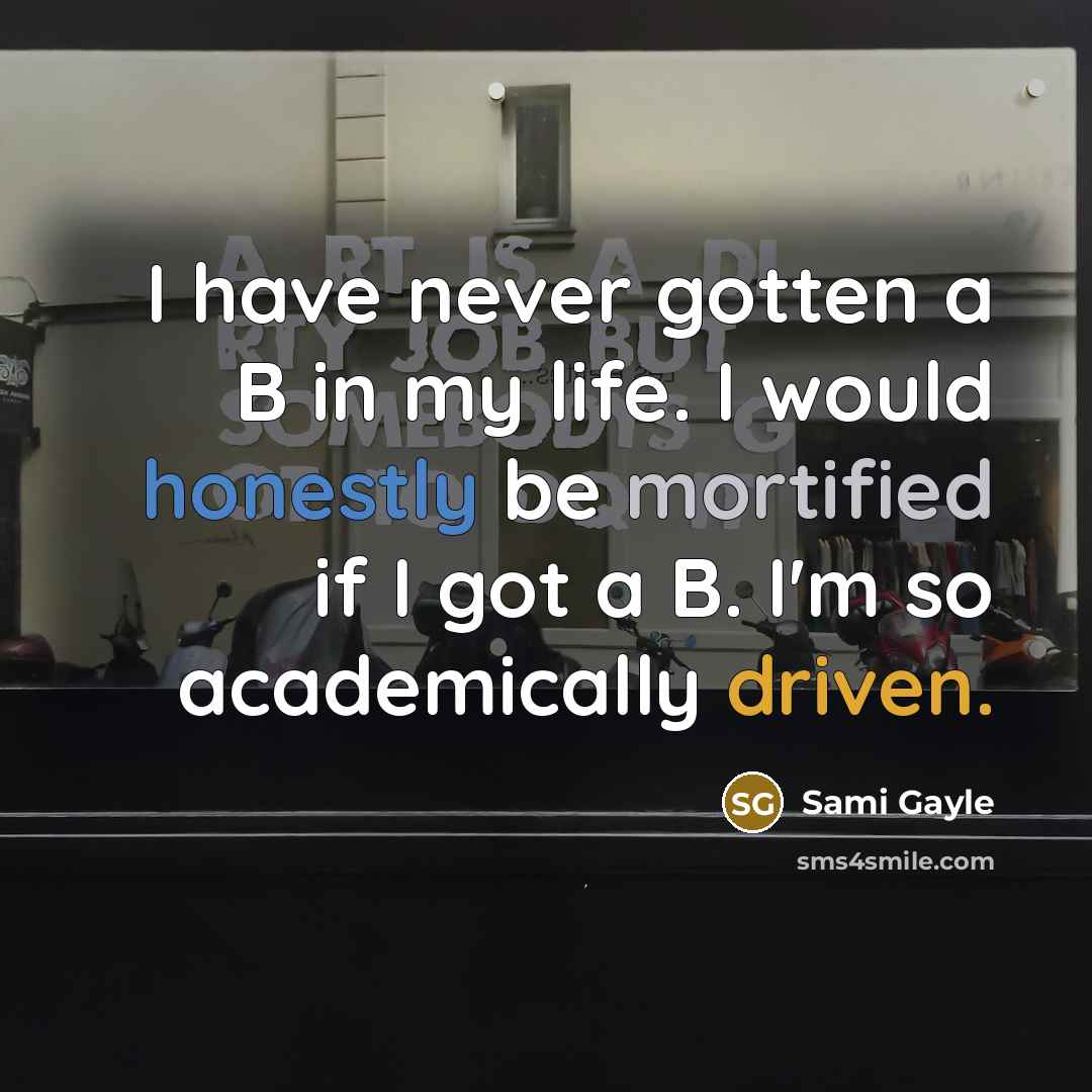 “I have never gotten a B in my life. I…” quote by Sami Gayle