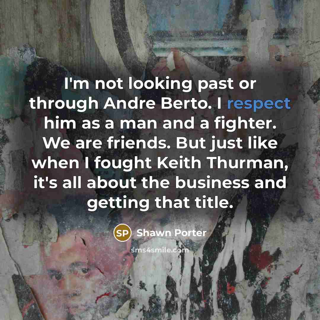 “I'm not looking past or through Andre Berto. I respect…” quote by Shawn Porter