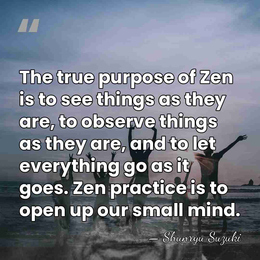 The true purpose of Zen is to see things as they are,&hellip; - Shunryu Suzuki