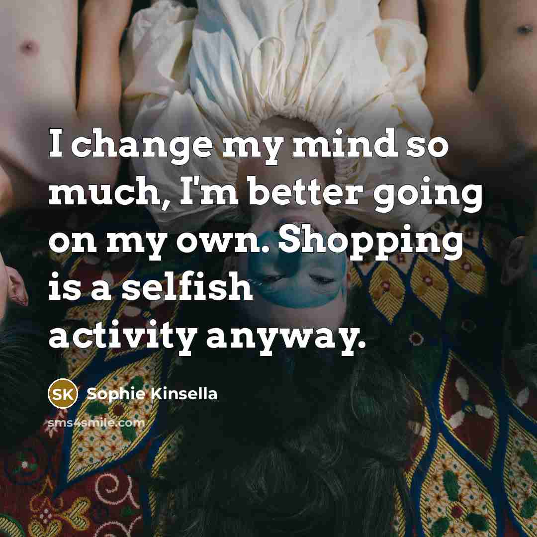 “I change my mind so much, I'm better going on…” quote by Sophie Kinsella