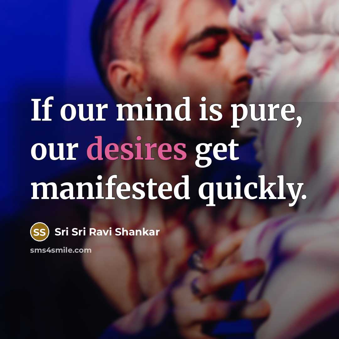 “If our mind is pure, our desires get manifested quickly.…” quote by Sri Sri Ravi Shankar