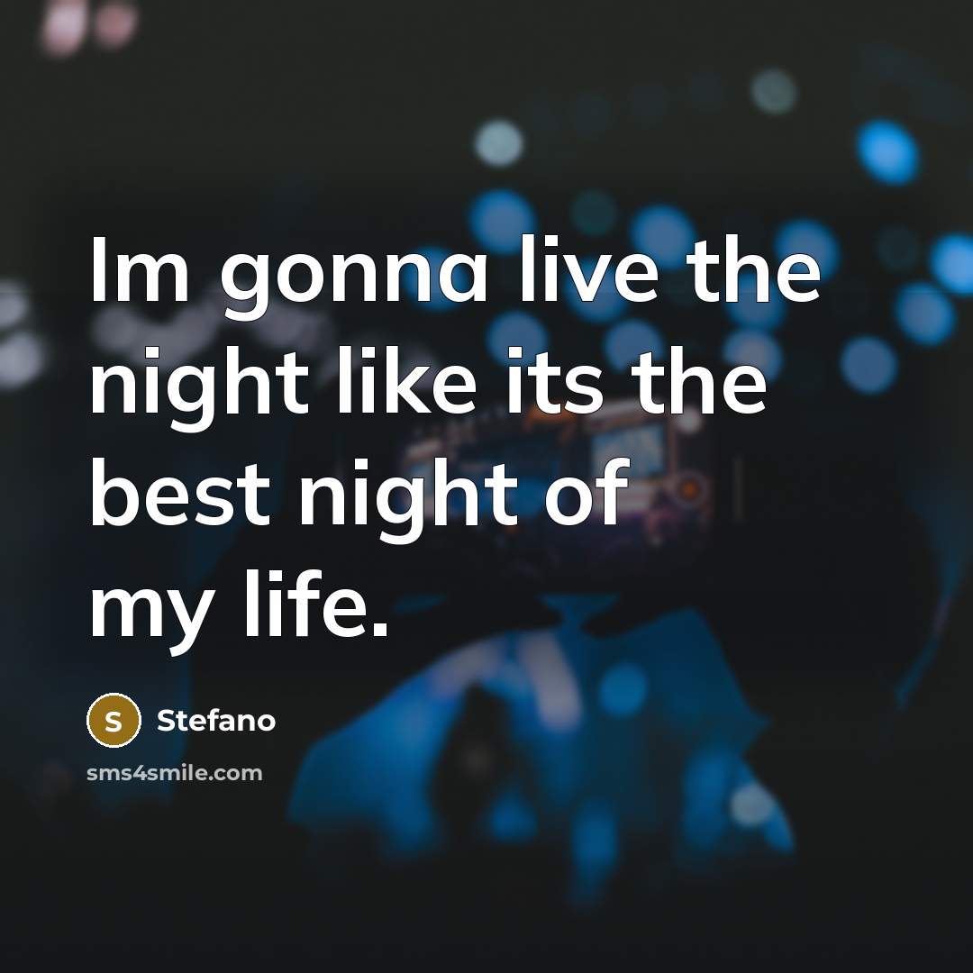 “Im gonna live the night like its the best night of my life.” quote by Stefano