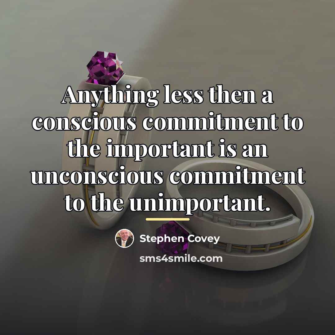 “Anything less then a conscious commitment to the important is…” quote by Stephen Covey