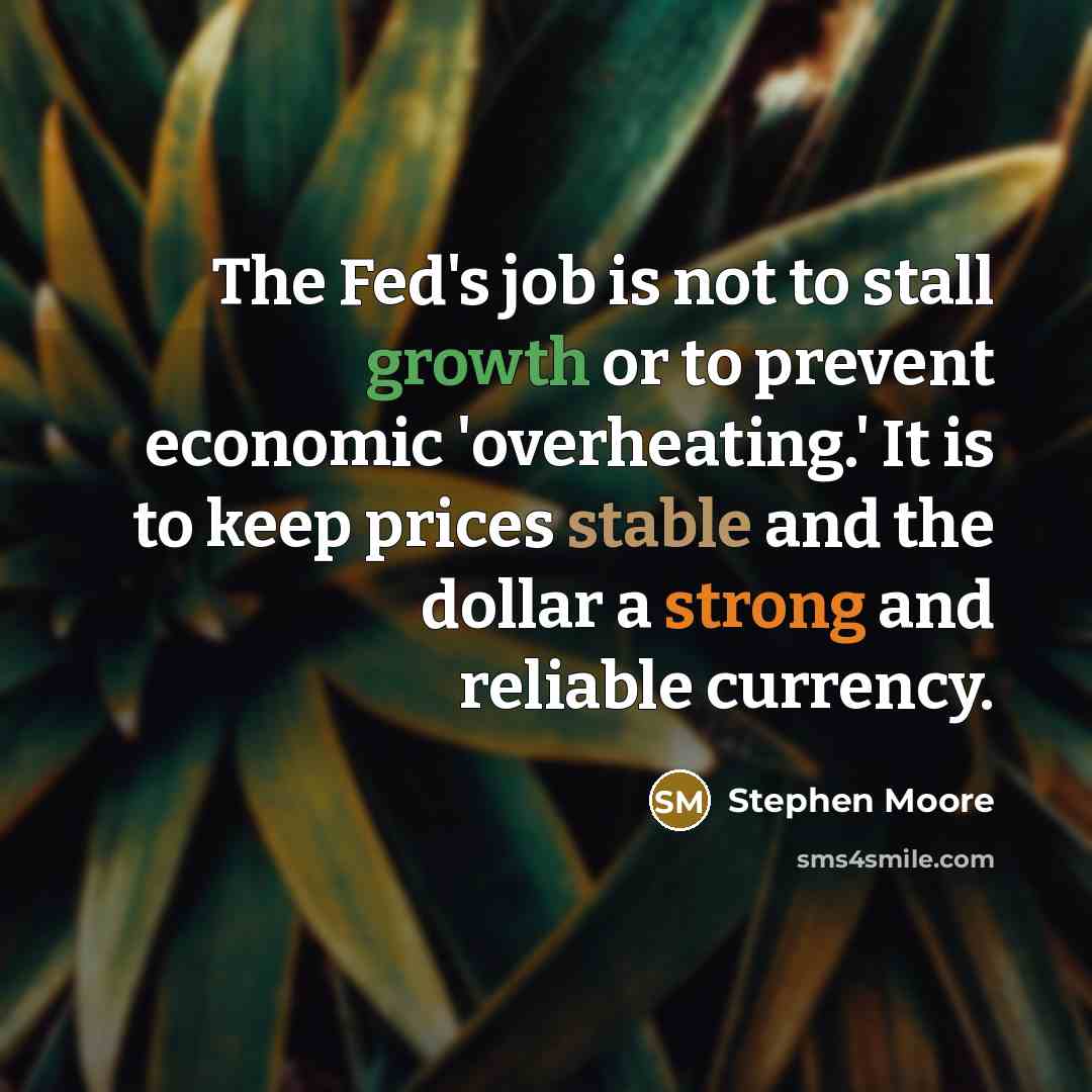 “The Fed's job is not to stall growth or to…” quote by Stephen Moore