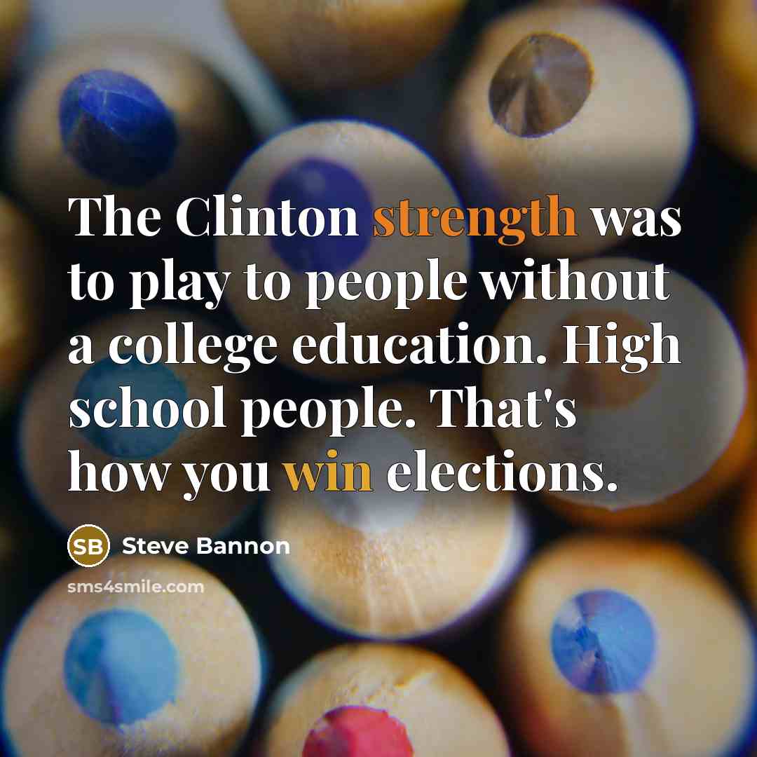 “The Clinton strength was to play to people without a…” quote by Steve Bannon