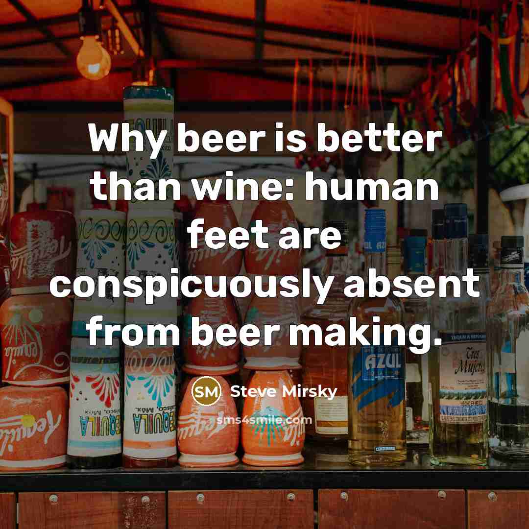 “Why beer is better than wine: human feet are conspicuously…” quote by Steve Mirsky