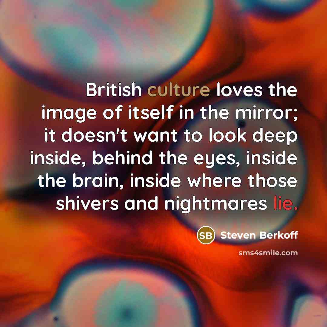 “British culture loves the image of itself in the mirror;…” quote by Steven Berkoff