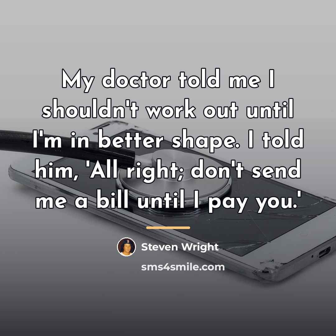 “My doctor told me I shouldn't work out until I'm…” quote by Steven Wright