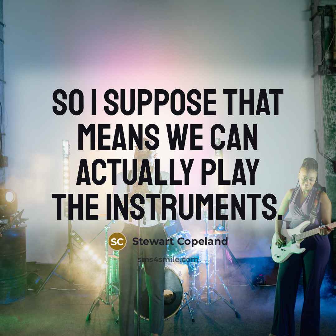 “So I suppose that means we can actually play the…” quote by Stewart Copeland