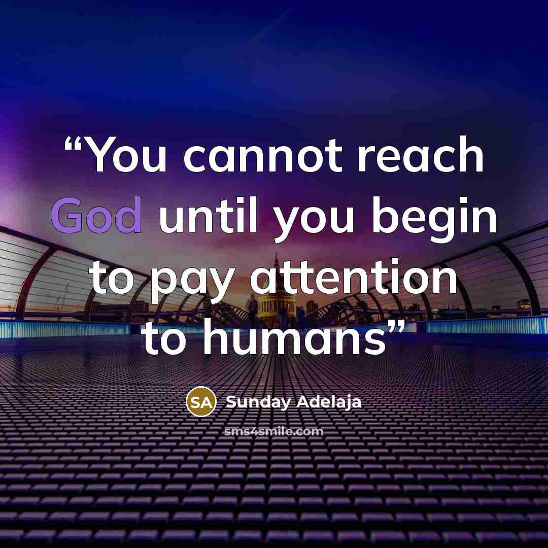 “You cannot reach God until you begin to pay attention to humans” quote by Sunday Adelaja