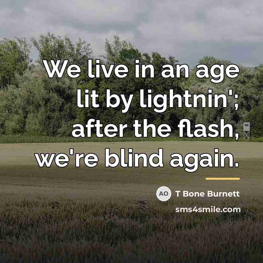 “We live in an age lit by lightnin'; after the…” quote by T Bone Burnett