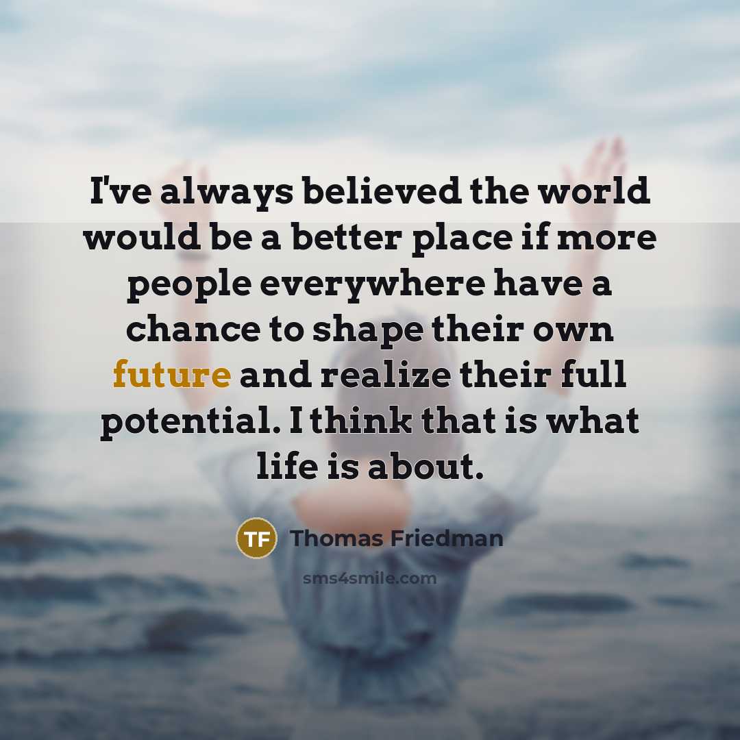“I've always believed the world would be a better place…” quote by Thomas Friedman