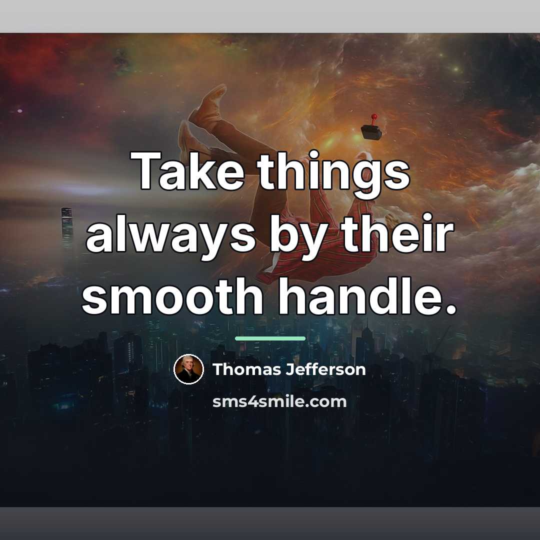 “Take things always by their smooth handle.…” quote by Thomas Jefferson