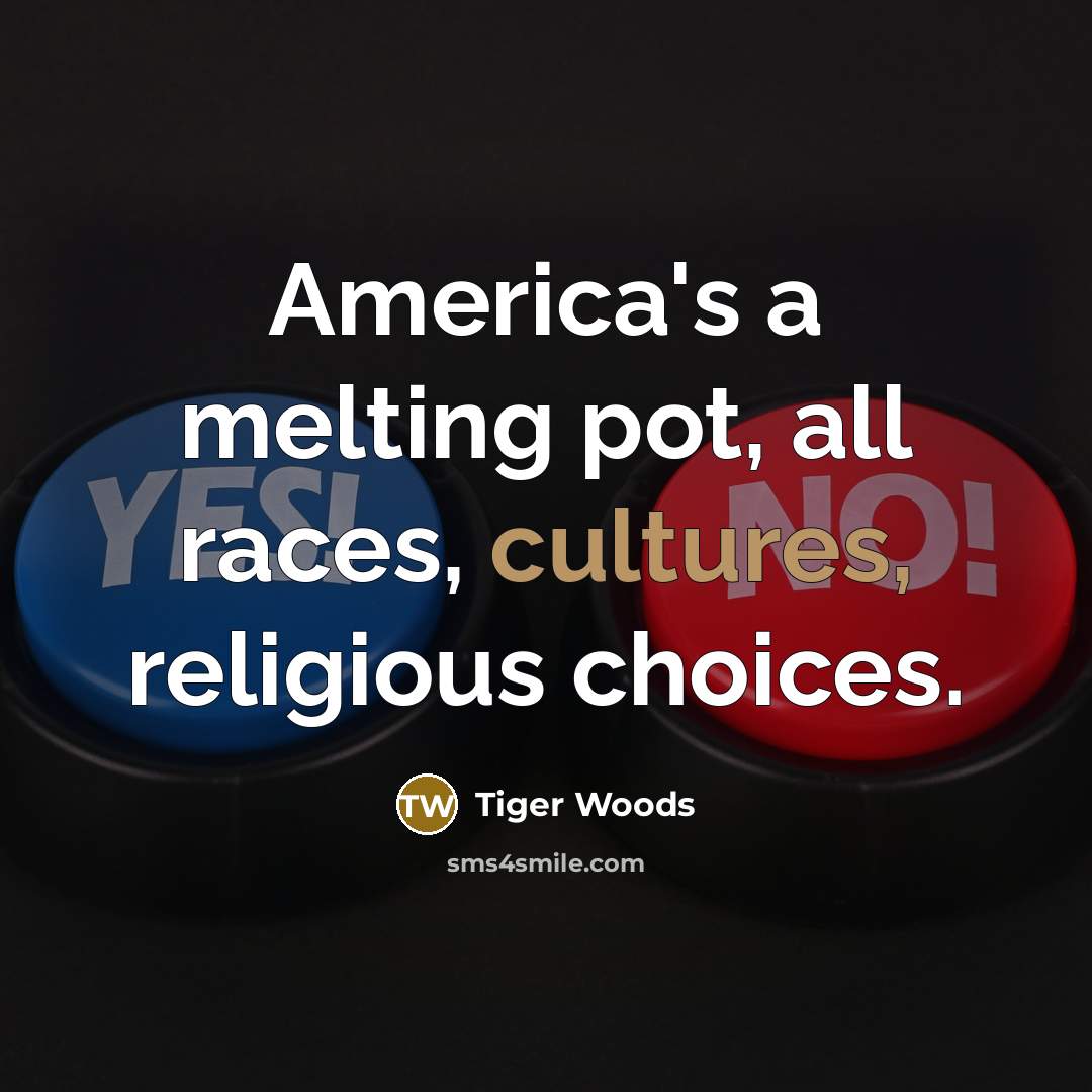 “America's a melting pot, all races, cultures, religious choices.…” quote by Tiger Woods