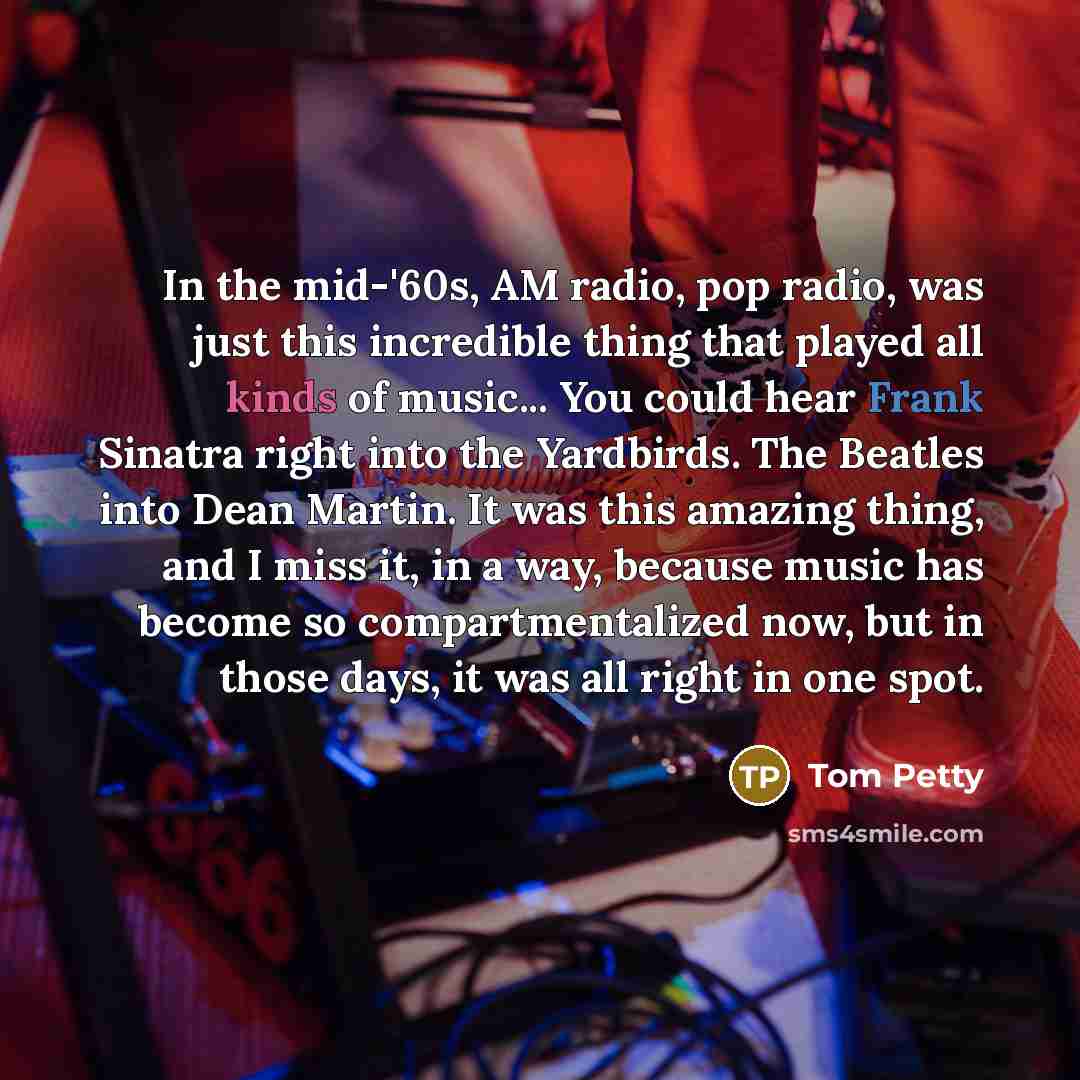 “In the mid-'60s, AM radio, pop radio, was just this…” quote by Tom Petty