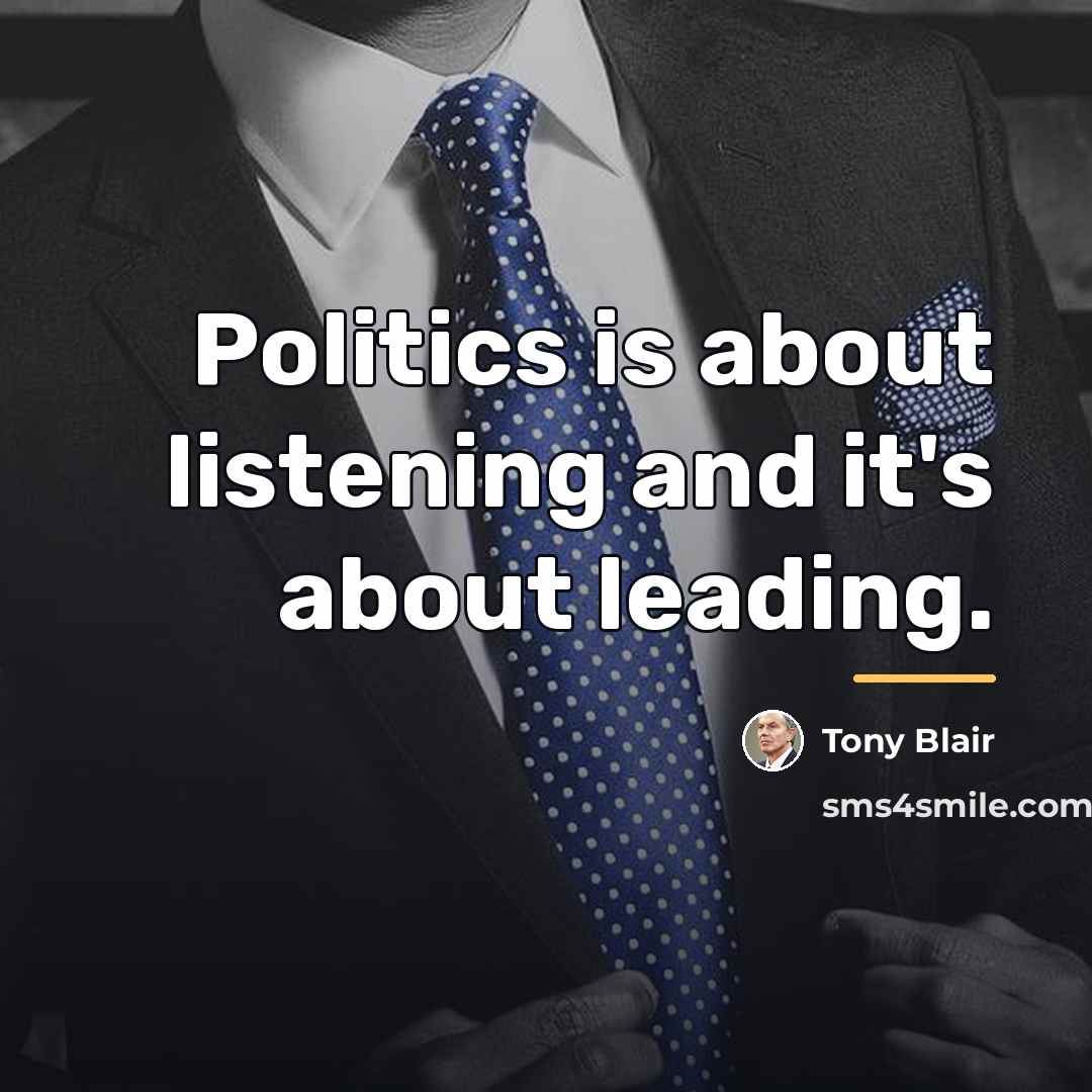“Politics is about listening and it's about leading.…” quote by Tony Blair