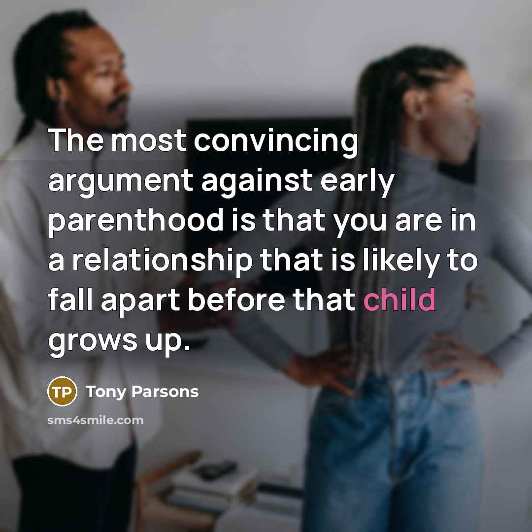 “The most convincing argument against early parenthood is that you…” quote by Tony Parsons