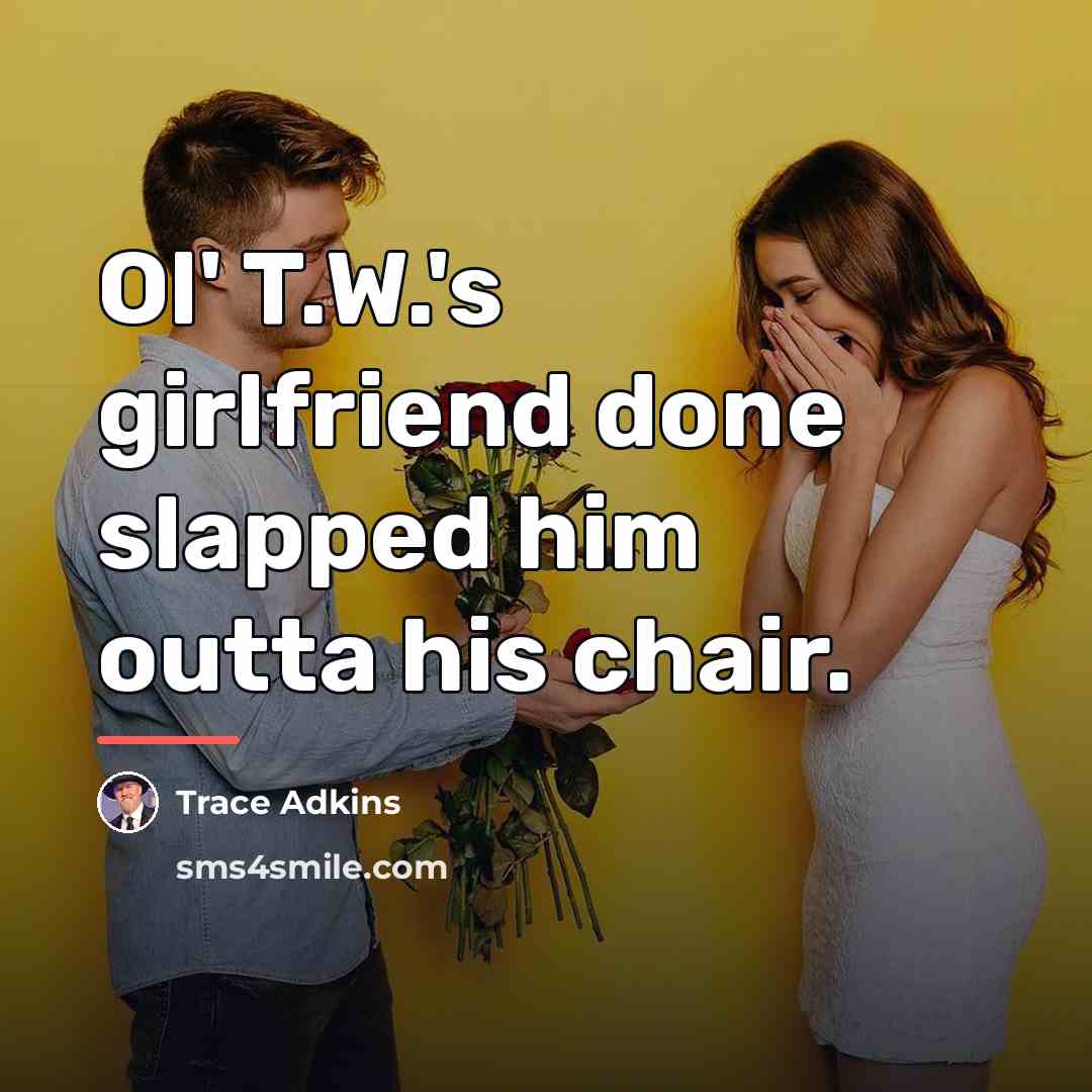 “Ol' T.W.'s girlfriend done slapped him outta his chair.…” quote by Trace Adkins