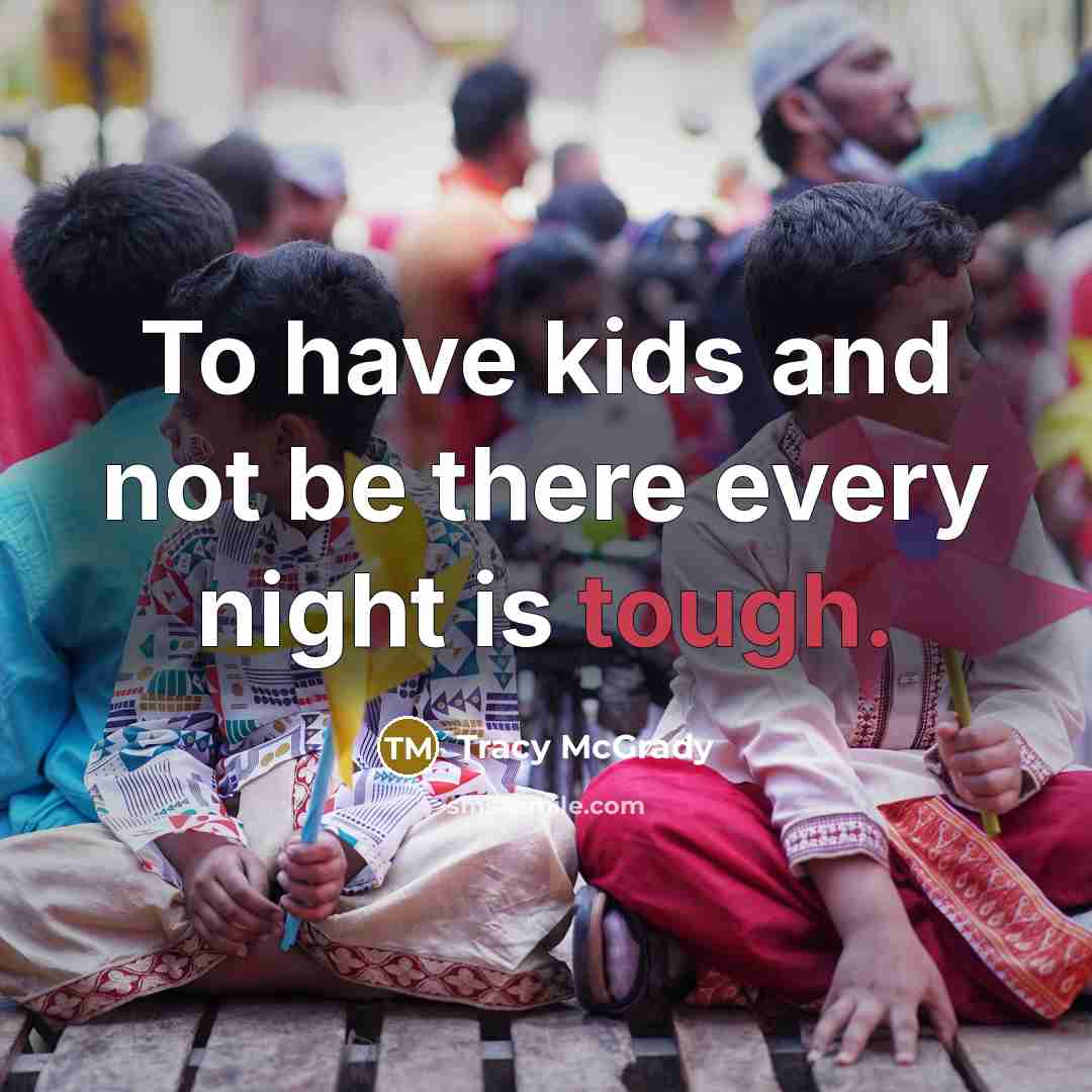 “To have kids and not be there every night is…” quote by Tracy McGrady